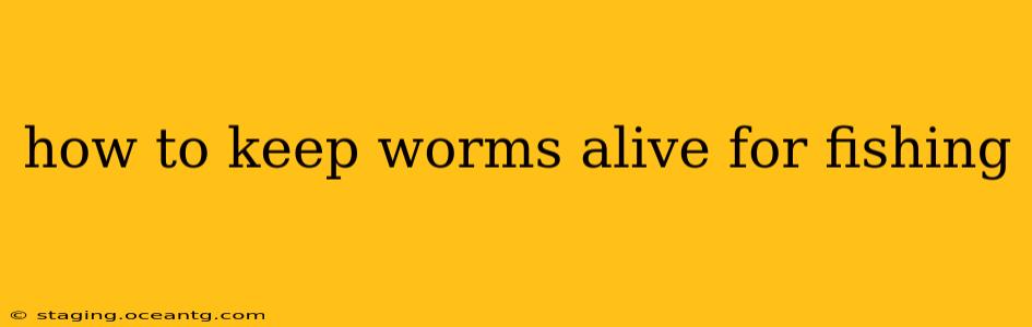 how to keep worms alive for fishing