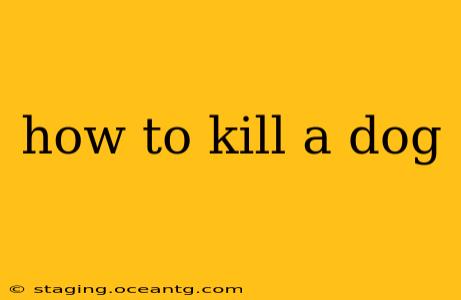 how to kill a dog