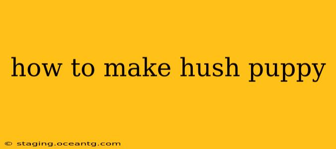 how to make hush puppy