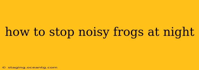 how to stop noisy frogs at night