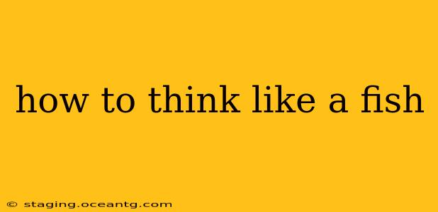 how to think like a fish