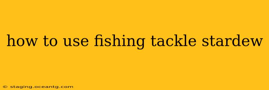 how to use fishing tackle stardew