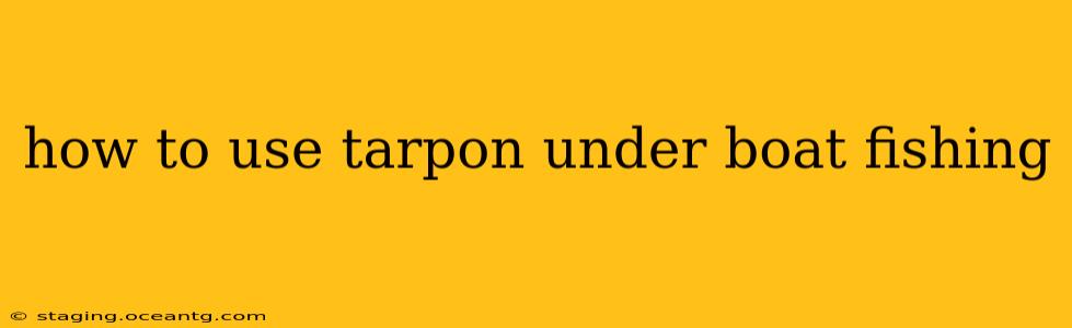 how to use tarpon under boat fishing