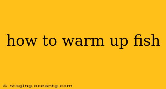 how to warm up fish