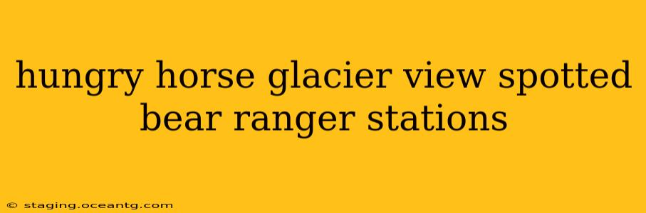 hungry horse glacier view spotted bear ranger stations
