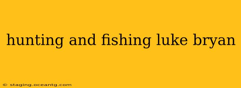 hunting and fishing luke bryan