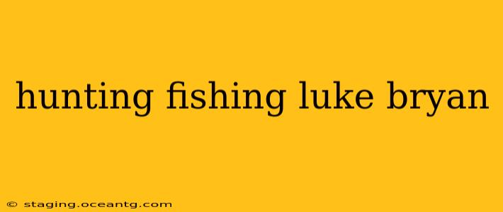 hunting fishing luke bryan