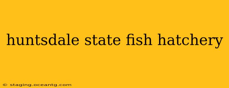 huntsdale state fish hatchery