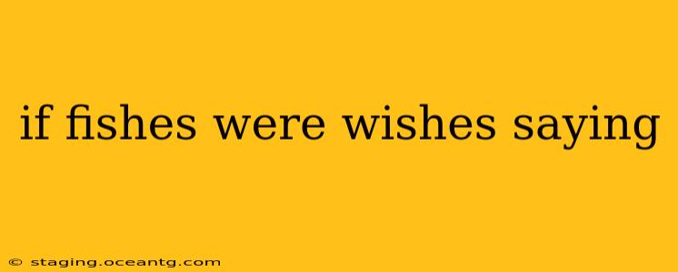 if fishes were wishes saying