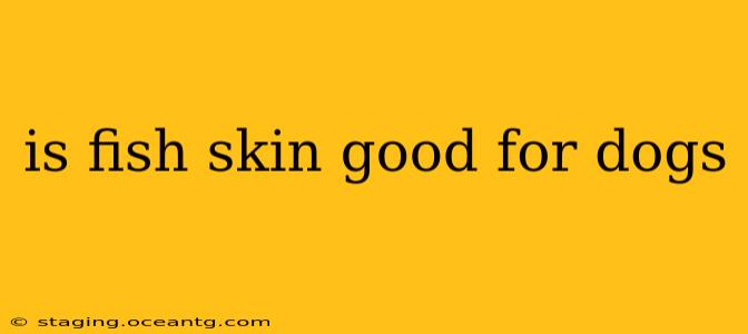 is fish skin good for dogs