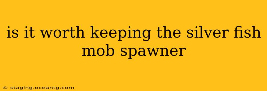 is it worth keeping the silver fish mob spawner