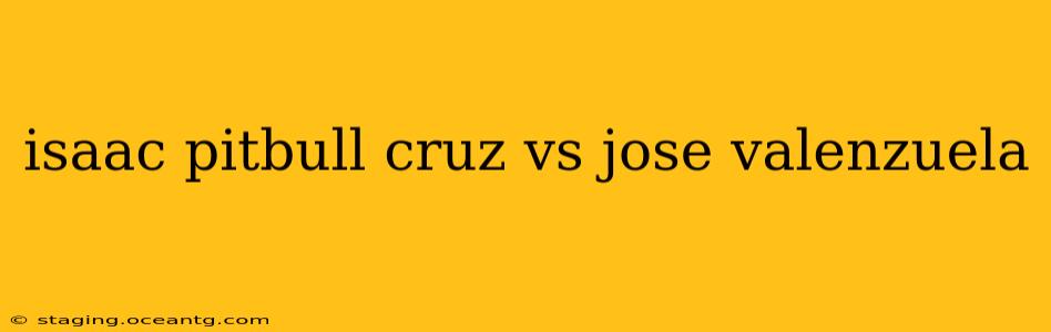 isaac pitbull cruz vs jose valenzuela