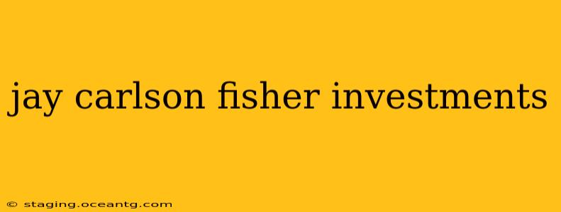 jay carlson fisher investments