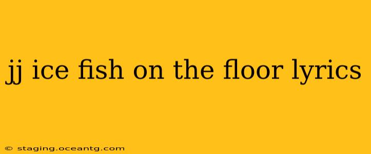 jj ice fish on the floor lyrics