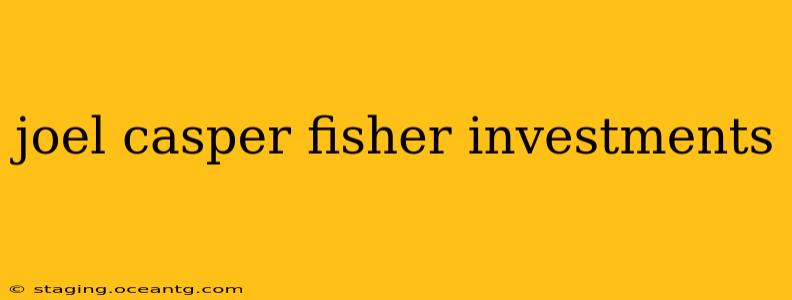 joel casper fisher investments
