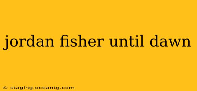 jordan fisher until dawn