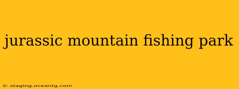 jurassic mountain fishing park