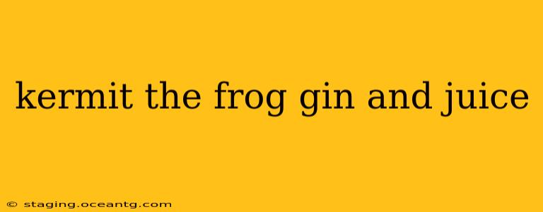 kermit the frog gin and juice
