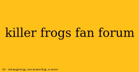 killer frogs fan forum