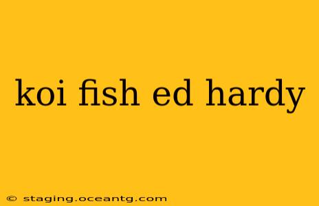 koi fish ed hardy