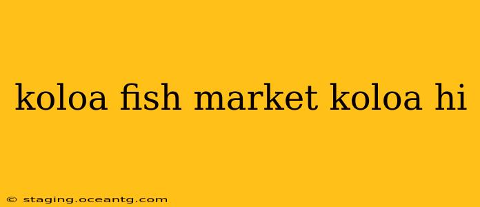 koloa fish market koloa hi