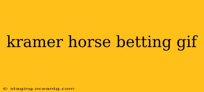 kramer horse betting gif