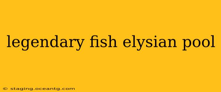 legendary fish elysian pool