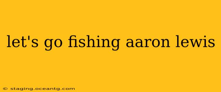 let's go fishing aaron lewis