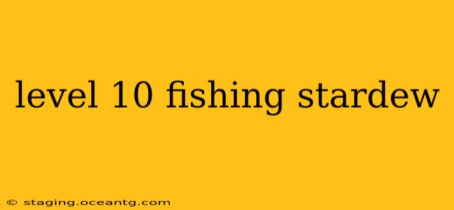 level 10 fishing stardew