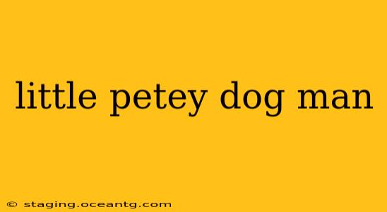 little petey dog man