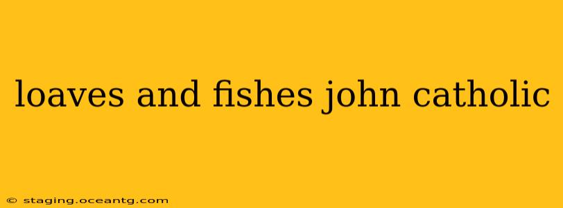 loaves and fishes john catholic