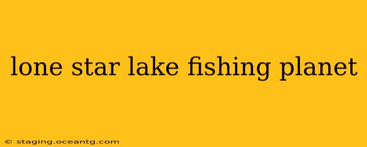 lone star lake fishing planet