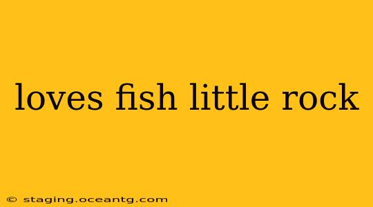 loves fish little rock