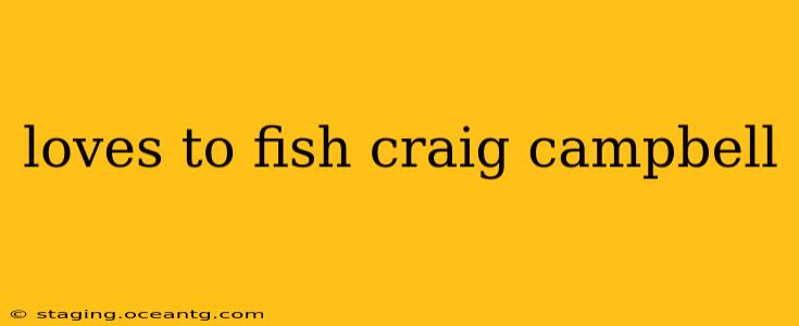 loves to fish craig campbell