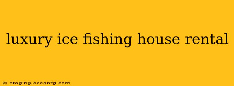 luxury ice fishing house rental