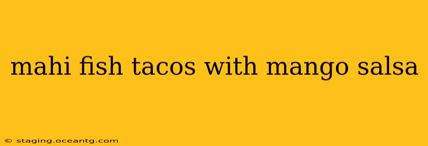 mahi fish tacos with mango salsa