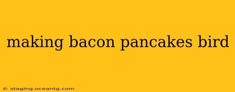 making bacon pancakes bird
