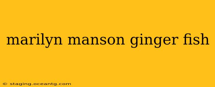 marilyn manson ginger fish