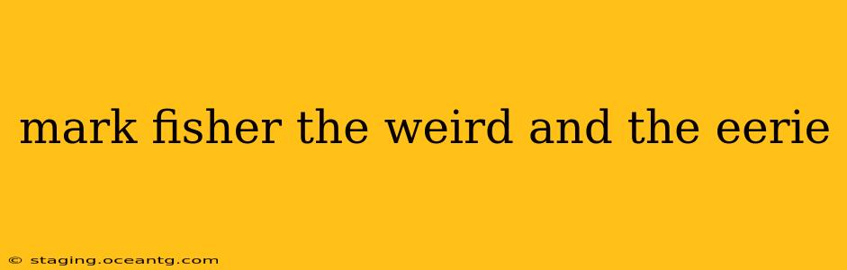 mark fisher the weird and the eerie