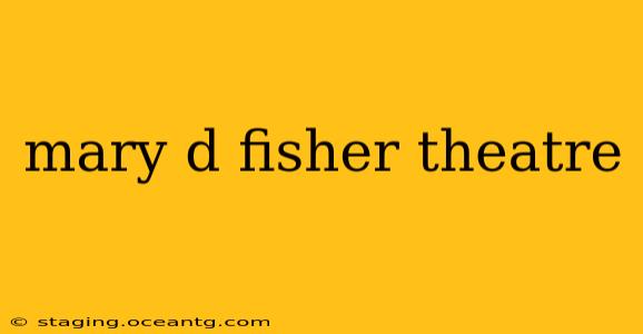 mary d fisher theatre