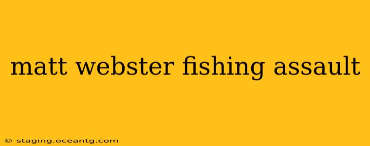 matt webster fishing assault
