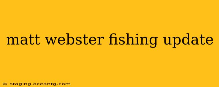 matt webster fishing update