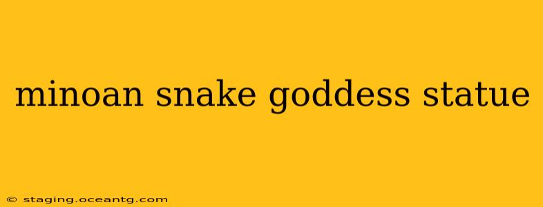 minoan snake goddess statue