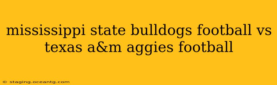 mississippi state bulldogs football vs texas a&m aggies football