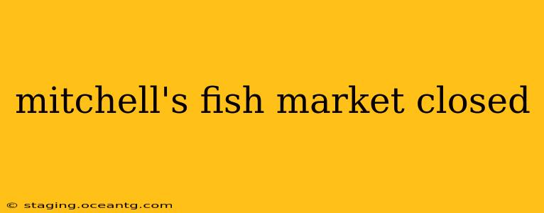 mitchell's fish market closed