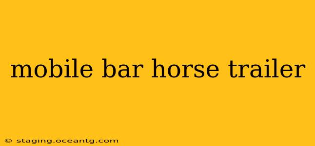 mobile bar horse trailer