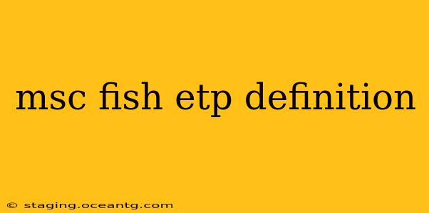 msc fish etp definition