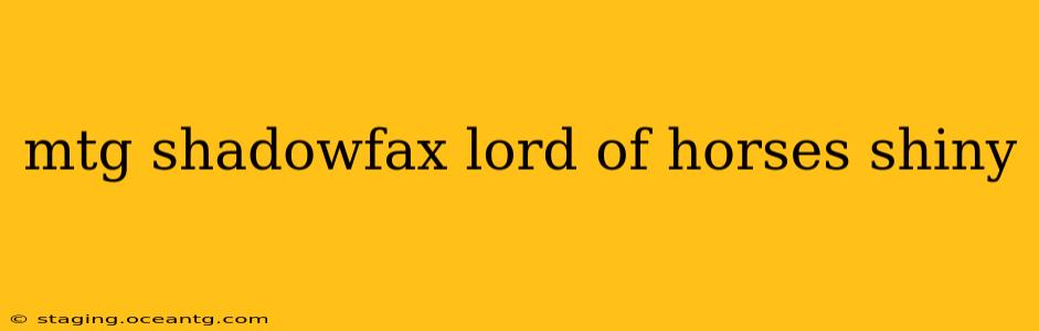 mtg shadowfax lord of horses shiny