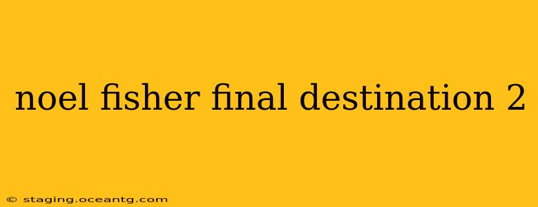noel fisher final destination 2