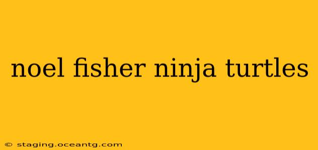 noel fisher ninja turtles